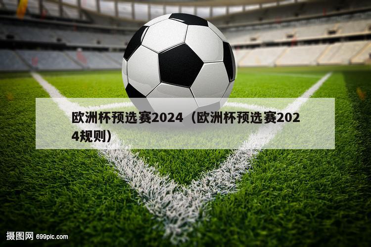 欧洲杯预选赛2024（欧洲杯预选赛2024规则）