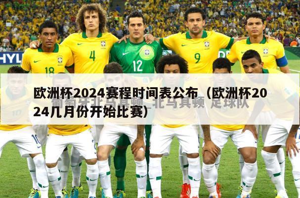 欧洲杯2024赛程时间表公布（欧洲杯2024几月份开始比赛）