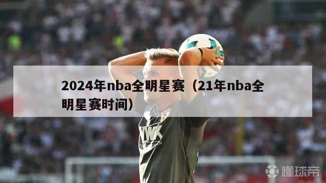 2024年nba全明星赛（21年nba全明星赛时间）