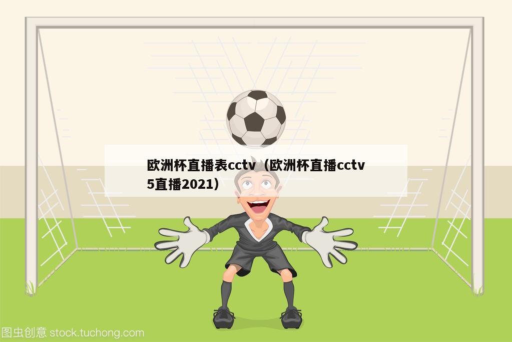 欧洲杯直播表cctv（欧洲杯直播cctv5直播2021）