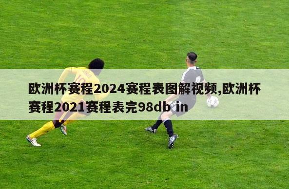 欧洲杯赛程2024赛程表图解视频,欧洲杯赛程2021赛程表完98db in